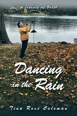 Dancing in the Rain: A Journey of Faith by Coleman, Tina Rose