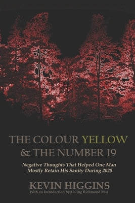 The Colour Yellow & The Number 19: Negative Thoughts That Helped One Man Mostly Retain His Sanity During 2020 by Richmond, Aisling