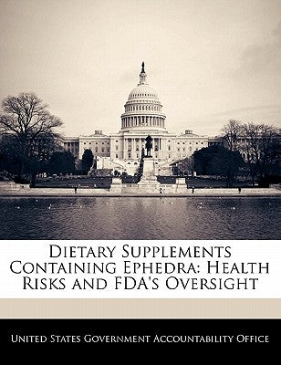 Dietary Supplements Containing Ephedra: Health Risks and FDA's Oversight by United States Government Accountability