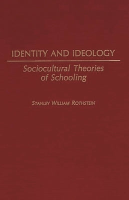 Identity and Ideology: Sociocultural Theories of Schooling by Rothstein, Stanley