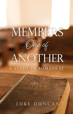 Members One of Another: A Study in Romans 12 by Duncan, Luke