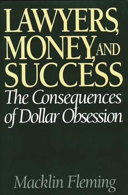 Lawyers, Money, and Success: The Consequences of Dollar Obsession by Fleming, Macklin