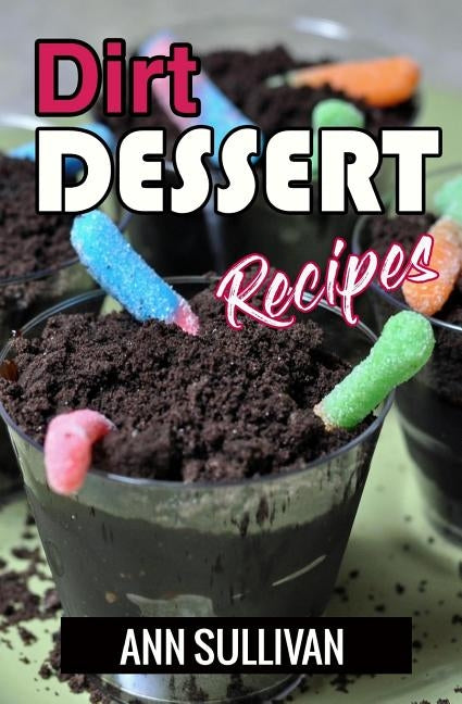 Dirt Dessert Recipes by Sullivan, Ann