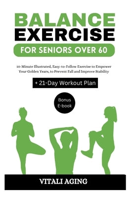 Balance Exercise for Seniors Over 60: 10-Minute Illustrated, Easy-to-Follow Exercise to Empower Your Golden Years, to Prevent Fall and Improve Stabili by Aging, Vitali