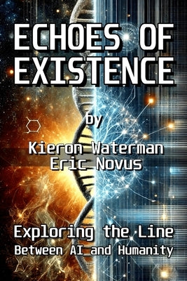 Echoes of Existence: Exploring the Line Between AI and Humanity by Novus, Eric