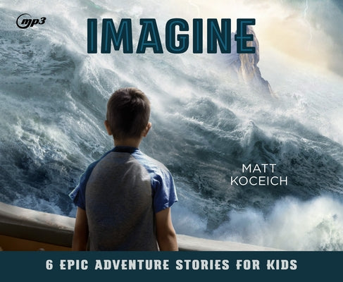 Imagine: 6 Epic Adventure Stories for Kids by Koceich, Matt