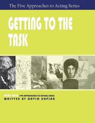 Getting to the Task, Part One of The Five Approaches to Acting Series by Kaplan, David