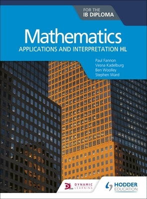Mathematics for the Ib Diploma: Applications and Interpretation Hl by Fannon, Paul