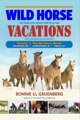 Wild Horse Vacations: Your Guide to the Atlantic Wild Horse Trail (With Local Attractions and Amenities) by Gruenberg, Bonnie U.