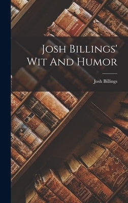 Josh Billings' Wit And Humor by Billings, Josh