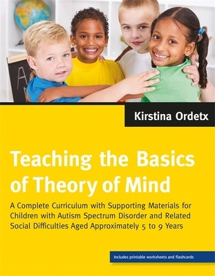 Teaching the Basics of Theory of Mind: A Complete Curriculum with Supporting Materials for Children with Autism Spectrum Disorder and Related Social D by Ordetx, Kirstina