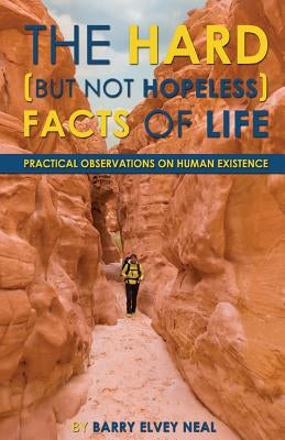 The Hard (but not hopeless) Facts of Life: Practical Observations on Human Existence by Neal, Barry Elvey