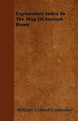 Explanatory Index To The Map Of Ancient Rome by Cookesley, William Gifford