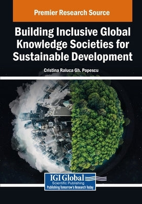 Building Inclusive Global Knowledge Societies for Sustainable Development by Popescu, Cristina Raluca Gh