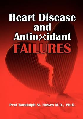 Heart Disease and Antioxidant Failures: A Selective World Literature Review by Howes MD, Phd Randolph M.