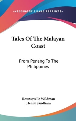 Tales Of The Malayan Coast: From Penang To The Philippines by Wildman, Rounsevelle