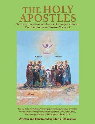 The Holy Apostles: The Eyewitnesses of the Amazing Life of Jesus Christ the Synaxarion for Children by Athanasiou, Maria