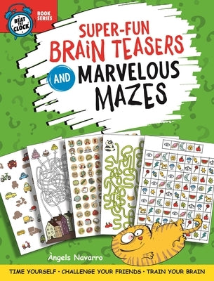 Super-Fun Brain Teasers and Marvelous Mazes: Time Yourself, Challenge Your Friends, Train Your Brain by Navarro, Angels