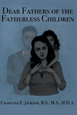 Dear Fathers of the Fatherless Children by Jackson, Charlena E.