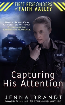 Capturing His Attention: Small Town Cop, Opposites Attract, Christian Suspenseful Romance by Brandt, Jenna