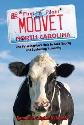 Moo Vet: One Veterinarian's Role in Food Supply and Sustaining Humanity by Galphin, Samuel
