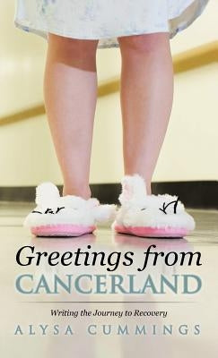 Greetings from Cancerland: Writing the Journey to Recovery by Cummings, Alysa