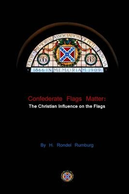 Confederate Flags Matter: The Christian Influence on the Flags by Rumburg, H. Rondel