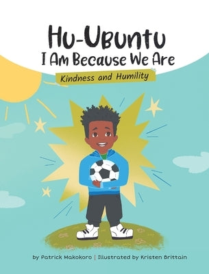 HuUbuntu: I Am Because We Are - Kindness & Humility by Makokoro, Patrick