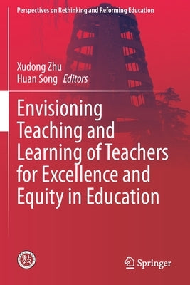 Envisioning Teaching and Learning of Teachers for Excellence and Equity in Education by Zhu, Xudong