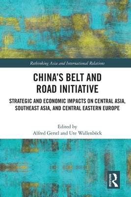 China's Belt and Road Initiative: Strategic and Economic Impacts on Central Asia, Southeast Asia, and Central Eastern Europe by Gerstl, Alfred