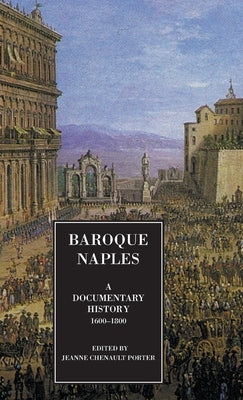 Baroque Naples: A Documentary History: C.1600-1800 by Porter, Jeanne Chenault