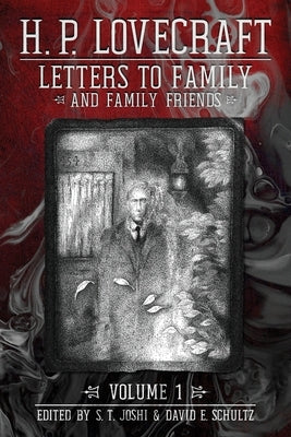 Letters to Family and Family Friends, Volume 1: 1911-⁠1925 by Lovecraft, H. P.