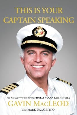 This Is Your Captain Speaking: My Fantastic Voyage Through Hollywood, Faith and Life by MacLeod, Gavin