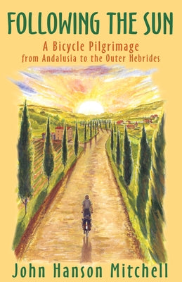 Following the Sun: A Bicycle Pilgrimage from Andalusia to the Outer Hebrides by Mitchell, John Hanson