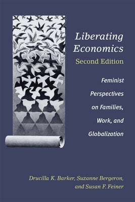 Liberating Economics, Second Edition: Feminist Perspectives on Families, Work, and Globalization by Barker, Drucilla