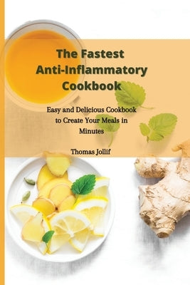 The Fastest Anti-Inflammatory Cookbook: Easy and Delicious Cookbook to Create Your Meals in Minutes by Jollif, Thomas