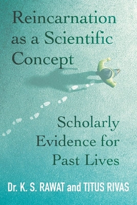 Reincarnation as a Scientific Concept: Scholarly Evidence for Past Lives by Rawat, K. S.