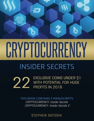 Cryptocurrency Insider Secrets: 2 Manuscripts - 22 Exclusive Coins Under $1 with Potential for Huge Profits in 2018 by Satoshi, Stephen