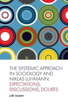 The Systemic Approach in Sociology and Niklas Luhmann: Expectations, Discussions, Doubts by Subrt, Jiří