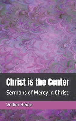 Christ is the Center: Sermons of Mercy in Christ by Heide, Volker