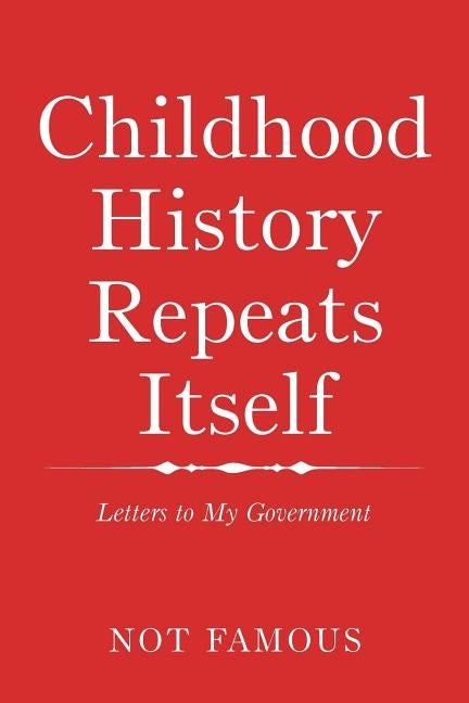 Childhood History Repeats Itself: Letters to My Government by Not Famous