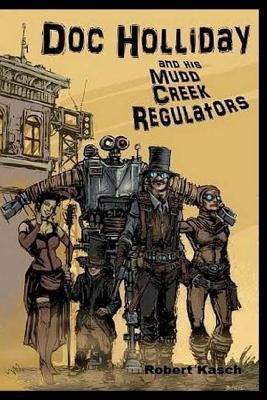 Doc Holliday and His Mudd Creek Regulators by Kasch, Robert