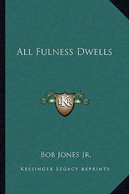 All Fulness Dwells by Jones, Bob, Jr.