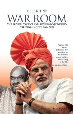 War Room: The People, Tactics and Technology behind Narendra Modi's 2014 Win by Np, Ullekh