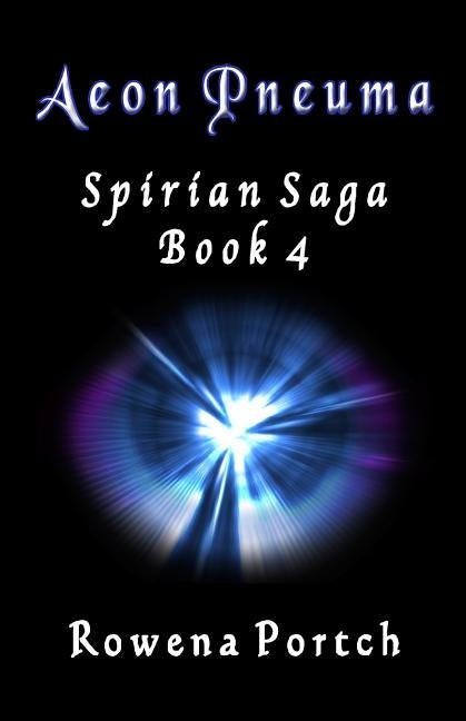 Aeon Pneuma: Spirian Saga Book 4 by Portch, Rowena