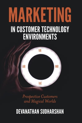 Marketing in Customer Technology Environments: Prospective Customers and Magical Worlds by Sudharshan, Devanathan