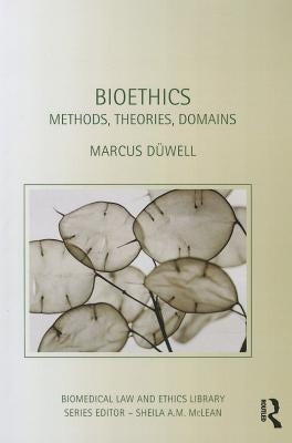 Bioethics: Methods, Theories, Domains by Düwell, Marcus