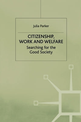 Citizenship, Work and Welfare: Searching for the Good Society by Parker, Julia