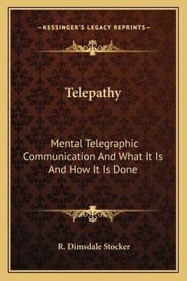 Telepathy: Mental Telegraphic Communication And What It Is And How It Is Done by Stocker, R. Dimsdale