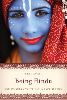 Being Hindu: Understanding a Peaceful Path in a Violent World by SenGupta, Hindol